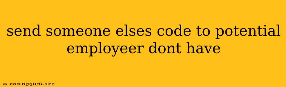 Send Someone Elses Code To Potential Employeer Dont Have