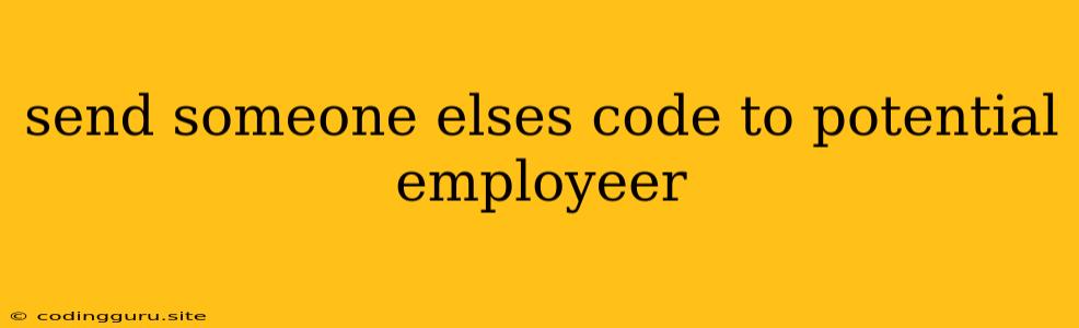 Send Someone Elses Code To Potential Employeer