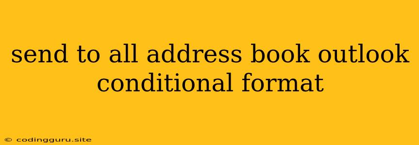 Send To All Address Book Outlook Conditional Format