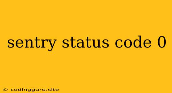 Sentry Status Code 0