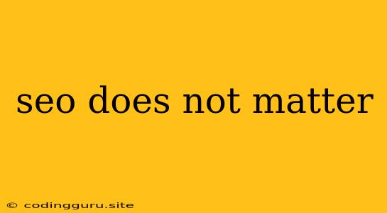 Seo Does Not Matter