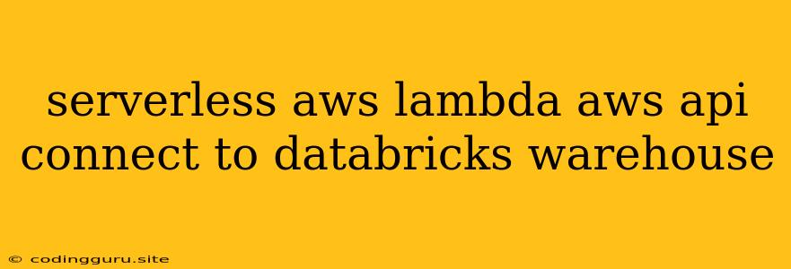 Serverless Aws Lambda Aws Api Connect To Databricks Warehouse