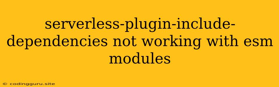 Serverless-plugin-include-dependencies Not Working With Esm Modules