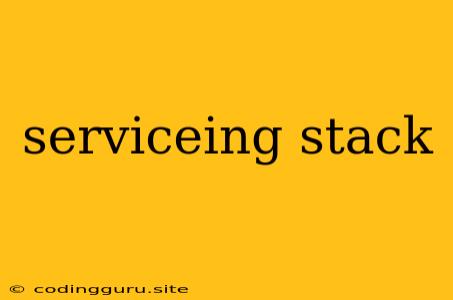 Serviceing Stack