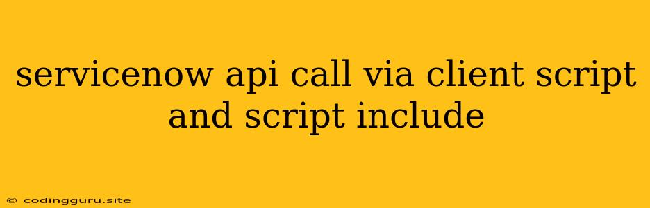 Servicenow Api Call Via Client Script And Script Include