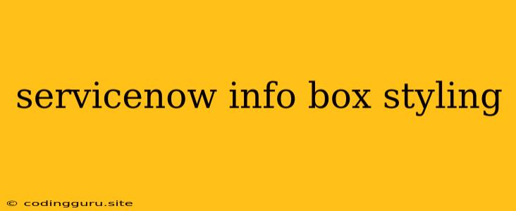Servicenow Info Box Styling