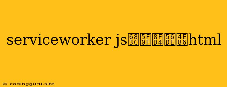 Serviceworker Js格式返回了html