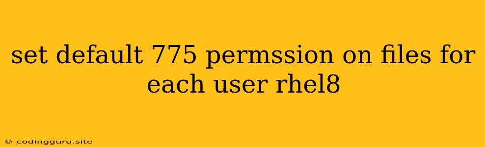 Set Default 775 Permssion On Files For Each User Rhel8