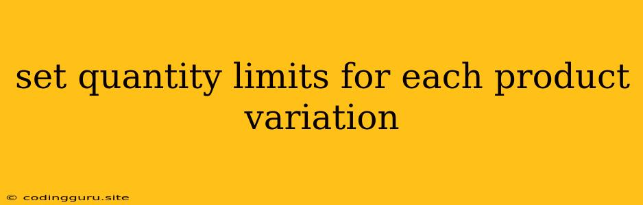 Set Quantity Limits For Each Product Variation