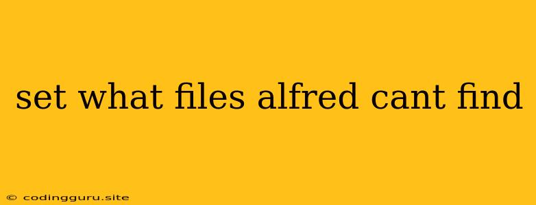 Set What Files Alfred Cant Find