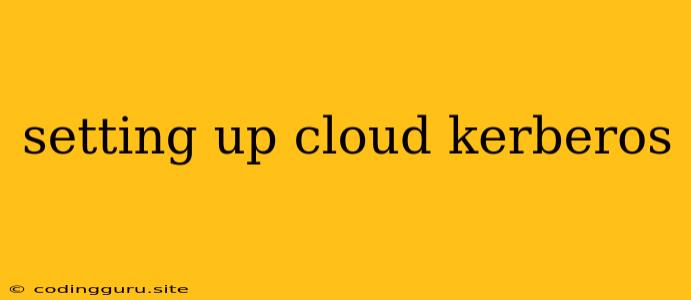 Setting Up Cloud Kerberos