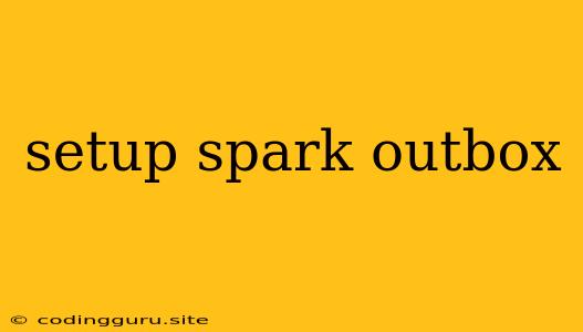 Setup Spark Outbox