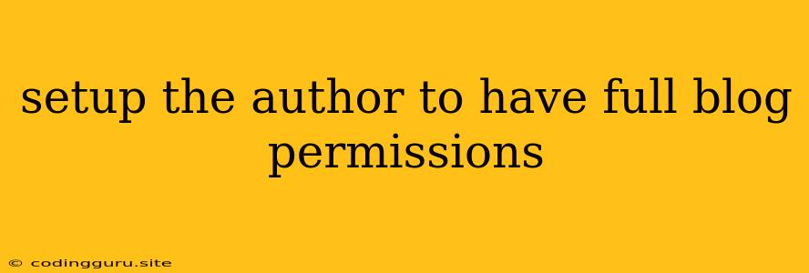 Setup The Author To Have Full Blog Permissions