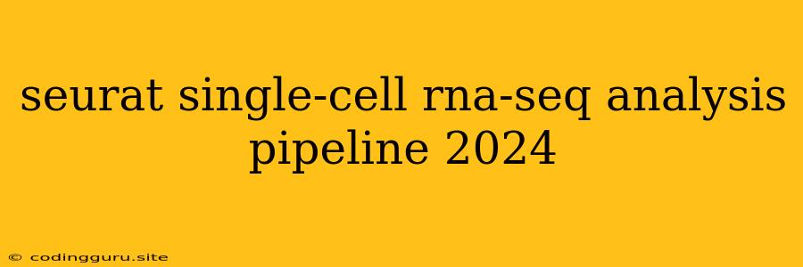 Seurat Single-cell Rna-seq Analysis Pipeline 2024