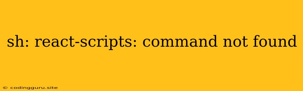 Sh: React-scripts: Command Not Found