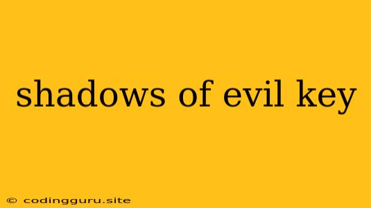 Shadows Of Evil Key