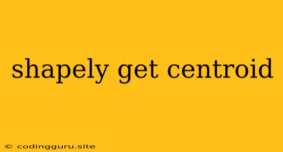 Shapely Get Centroid