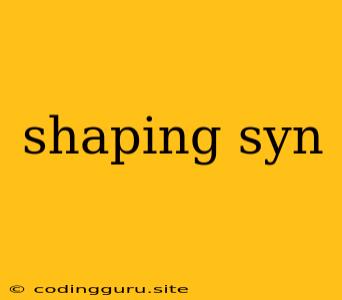 Shaping Syn