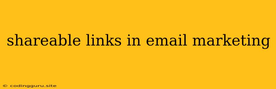 Shareable Links In Email Marketing