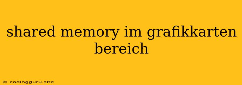 Shared Memory Im Grafikkarten Bereich