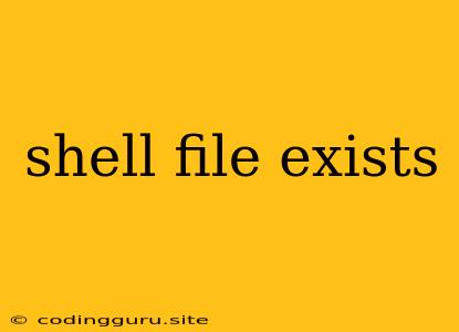 Shell File Exists