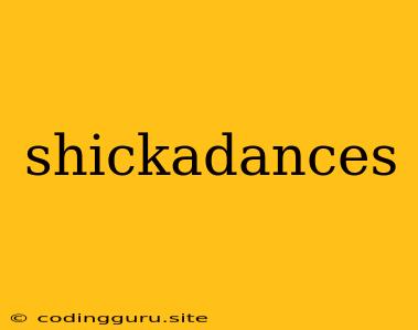 Shickadances