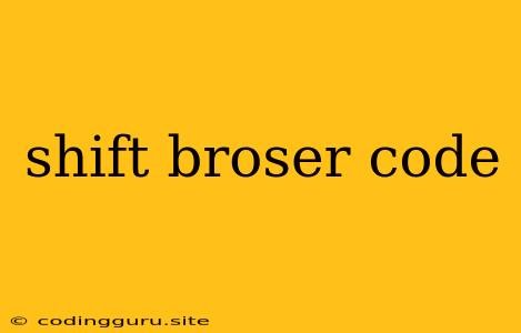 Shift Broser Code