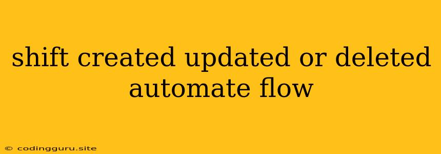 Shift Created Updated Or Deleted Automate Flow