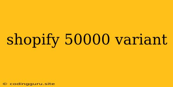 Shopify 50000 Variant