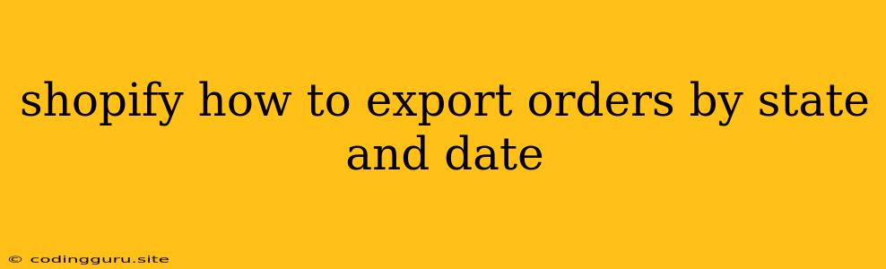 Shopify How To Export Orders By State And Date