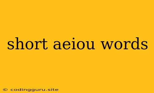 Short Aeiou Words