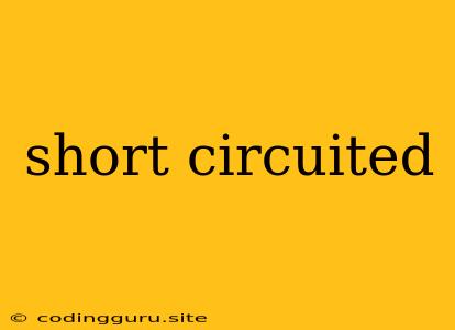 Short Circuited