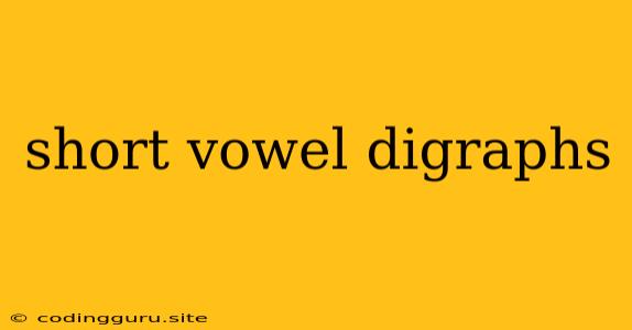 Short Vowel Digraphs