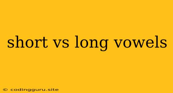 Short Vs Long Vowels