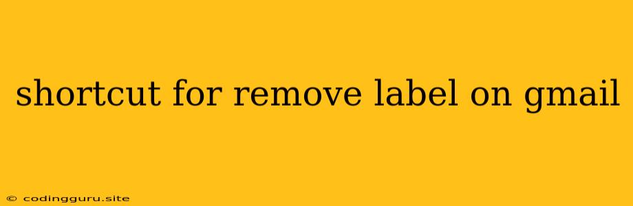 Shortcut For Remove Label On Gmail