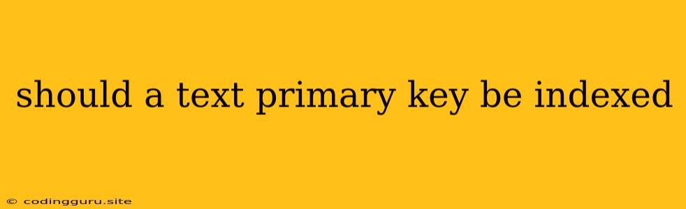 Should A Text Primary Key Be Indexed