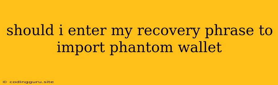 Should I Enter My Recovery Phrase To Import Phantom Wallet