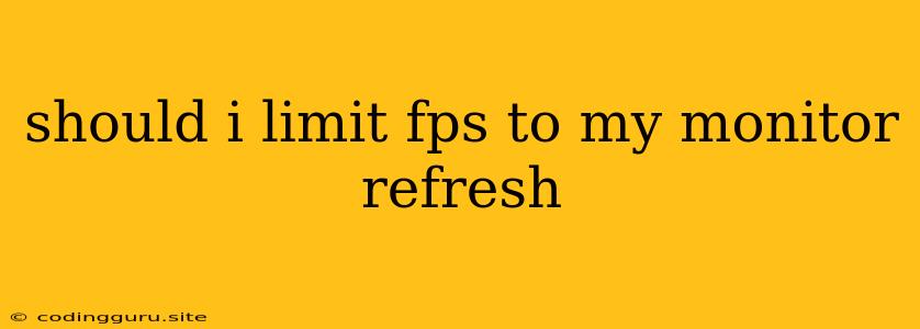 Should I Limit Fps To My Monitor Refresh