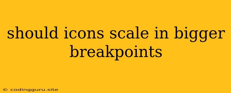 Should Icons Scale In Bigger Breakpoints