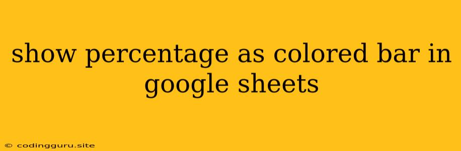 Show Percentage As Colored Bar In Google Sheets