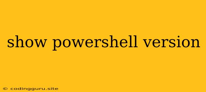 Show Powershell Version