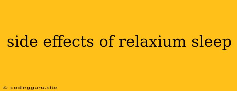 Side Effects Of Relaxium Sleep