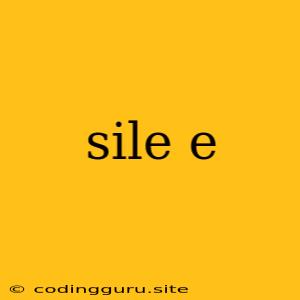 Sile E