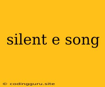 Silent E Song