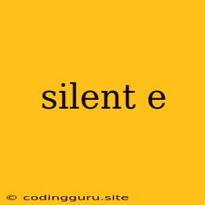 Silent E