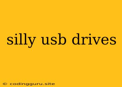 Silly Usb Drives