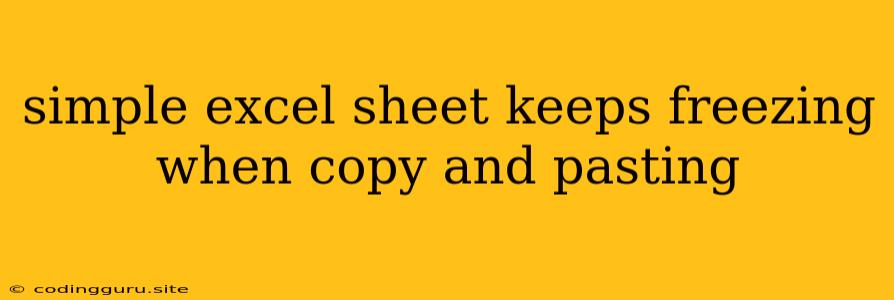 Simple Excel Sheet Keeps Freezing When Copy And Pasting