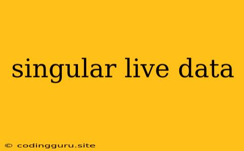 Singular Live Data