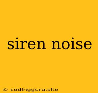 Siren Noise