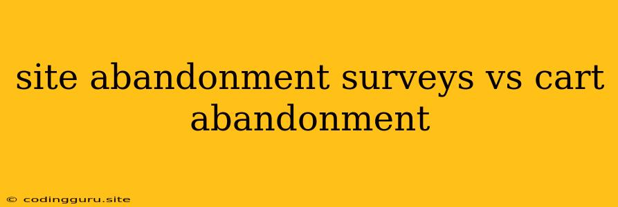 Site Abandonment Surveys Vs Cart Abandonment